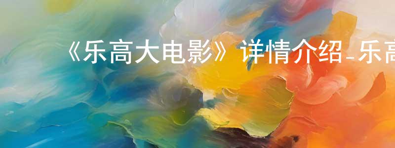 卜林娟的动漫综艺大全,《乐高大电影》详情介绍_乐高大电影HD在线观看_乐高大电影迅雷下载_欧美动漫